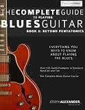 The Complete Guide to Playing Blues Guitar: Book Three - Beyond Pentatonics (Play Blues Guitar) (Volume 3)