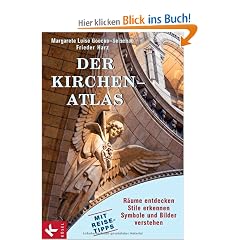 Der Kirchen-Atlas: R�ume entdecken - Stile erkennen - Symbole und Bilder verstehen - Mit Reise-Tipps
