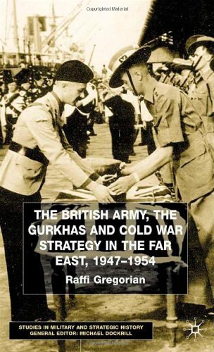 The British Army, the Gurkhas and Cold War Strategy in the Far East, 1947-1954 (Studies in Military and Strategic History) by Raffi Gregorian (2002-07-19)