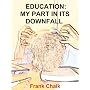Education: My Part in its Downfall (Frank Chalk) by Frank Chalk