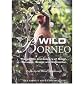 Wild Borneo: The Wildlife and Scenery of Sabah, Sarawak, Brunei and Kalimantan [ WILD BORNEO: THE WILDLIFE AND SCENERY OF SABAH, SARAWAK, BRUNEI AND KALIMANTAN ] by Garbutt, Nick (Author) Jul-07-2006 [ Hardcover ]