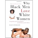 Why Black Men Love White Women: Going Beyond Sexual Politics to the Heart of the Matter