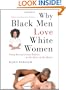 Why Black Men Love White Women: Going Beyond Sexual Politics to the Heart of the Matter