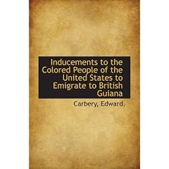 Inducements to the Colored People of the United States to Emigrate to British Guiana