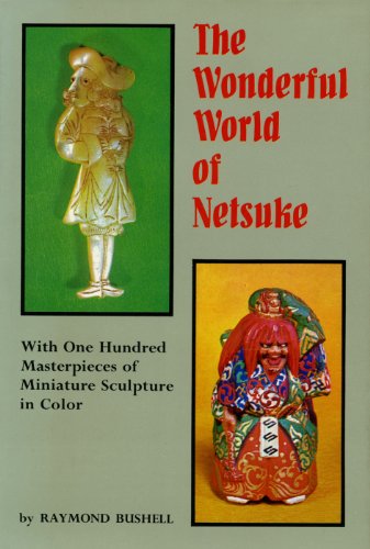 The Wonderful World of Netsuke: With One Hundred Masterpieces of Miniature Sculpture in Color