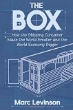The Box: How the Shipping Container Made the World Smaller and the World Economy Bigger (New in Paper)