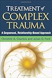 Treatment of complex trauma : a sequenced, relationship-based approach