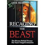 Recaging the Beast: The Disease Behind Disease: The Yeast-Fungal Connection