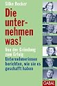 Die unternehmen was!: Von der Gr&uuml;ndung zum Erfolg. Unternehmerinnen berichten, wie sie es geschafft haben