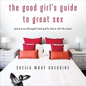 The Good Girl's Guide to Great Sex (and You Thought Bad Girls Have All the Fun) | [Shelia Wray Gregoire]