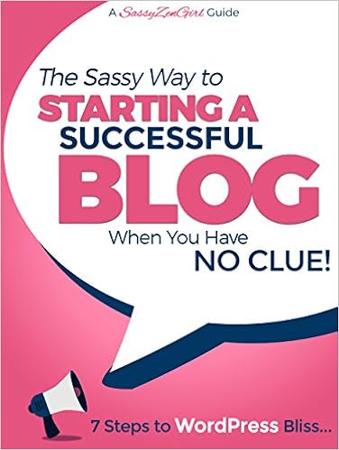  Starting a Successful Blog when you have NO CLUE! - 7 Steps to WordPress Bliss... (A SassyZenGirl Guide Book 1)