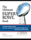 The Ultimate Super Bowl Book: A Complete Reference to the Stats, Stars, and Stories Behind Football's Biggest Game - and Why the Best Team Won