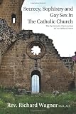 Secrecy, Sophistry and Gay Sex In The Catholic Church: The Systematic Destruction of an Oblate Priest