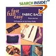 Fast, Fun and Easy Fabric Bags: 10 Projects to Suit Your Style (Fast, Fun and Easy) by Pam Archer