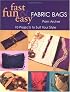 Fast, Fun and Easy Fabric Bags: 10 Projects to Suit Your Style (Fast, Fun & Easy)