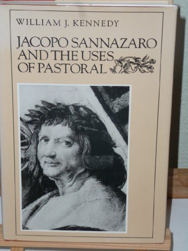 Jacopo Sannazaro and the Uses of Pastoral, by William J. Kennedy