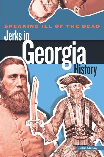Speaking Ill of the Dead: Jerks in Georgia History (Speaking Ill of the Dead: Jerks in Histo)