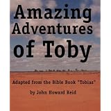 Amazing Adventures of Toby Adapted from the Bible Book "Tobias"di John Howard Reid