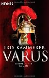 Varus: Historischer Roman - Iris Kammerer