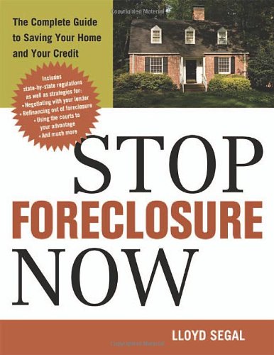 Stop Foreclosure Now: The Complete Guide to Saving Your Home and Your Credit Stop Foreclosure Now: The Complete Guide to Saving Your Home and Your Credit