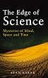 The Edge of Science: Mysteries of Mind, Space and Time