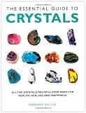 The essential guide to crystals : all the crystals you will ever need for health, healing and happiness