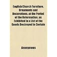 English Church Furniture, Ornaments and Decorations, at the Period of the Reformation. as... by Anonymous
