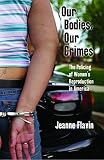 Our bodies, our crimes : the policing of women's reproduction in America