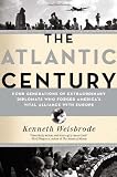 The Atlantic century : four generations of extraordinary diplomats who forged America's vital alliance with Europe