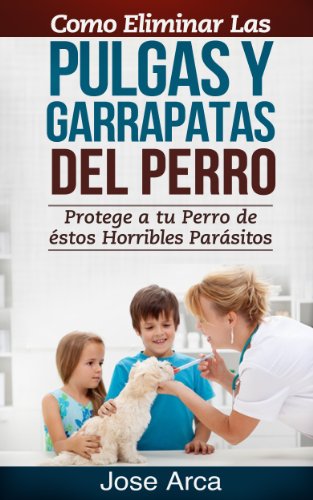 Como Eliminar las Pulgas y Garrapatas del Perro (Spanish Edition)