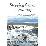 stepping stones to recovery from codependency experience the miracle of 12 step recovery