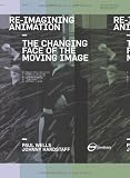 Re-Imagining Animation: The Changing Face of the Moving Image