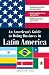 An Americans Guide to Doing Business in Latin America: Negotiating contracts and agreements.  Understanding culture and customs. Marketing products and services