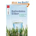 Kolloidales Silber: Der nat�rliche Ersatz f�r Antibiotika richtig angewendet