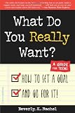 What Do You Really Want? How to Set a Goal and Go for It! A Guide for Teens