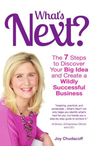 What's Next? The 7 Steps to Discover Your Big Idea and Create a Wildly Successful Business