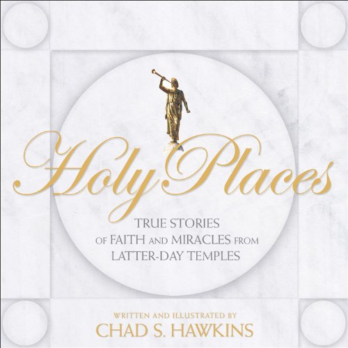 Holy Places: True Stories of Faith and Miracles from Latter-Day Temples