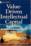 Value Driven Intellectual Capital: How to Convert Intangible Corporate Assets into Market Value (Intellectual Property Series (John Wiley & Sons).)