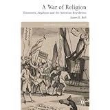 A War of Religion: Dissenters, Anglicans and the American Revolution (Studies in Modern History)