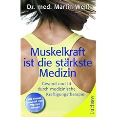 Muskelkraft ist die st�rkste Medizin: Gesund und fit durch medizinische Kr�ftigungstherapie