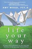 Life Your Way: Refresh Your Approach to Success and Breathe Easier in a Fast-Paced World