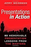 Presentations in Action: 80 Memorable Presentation Lessons from the Masters