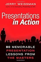 Presentations in Action: 80 Memorable Presentation Lessons from the Masters