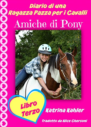 Diario di una Ragazza Pazza per i Cavalli - Libro Terzo - Amiche di Pony (Italian Edition)