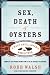 Sex, Death and Oysters: A Half-Shell Lover's World Tour
