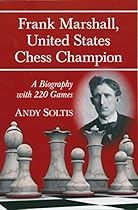 Frank Marshall, United States Chess Champion: A Biography with 220 Games