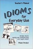 Idioms for Everyday Use: Teachers Edition with Answer Key