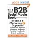 The B2B Social Media Book: Become a Marketing Superstar by Generating Leads with Blogging, LinkedIn, Twitter, Facebook, Email, and More
