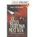Six Battles Every Man Must Win: . . . and the Ancient Secrets You'll Need to Succeed