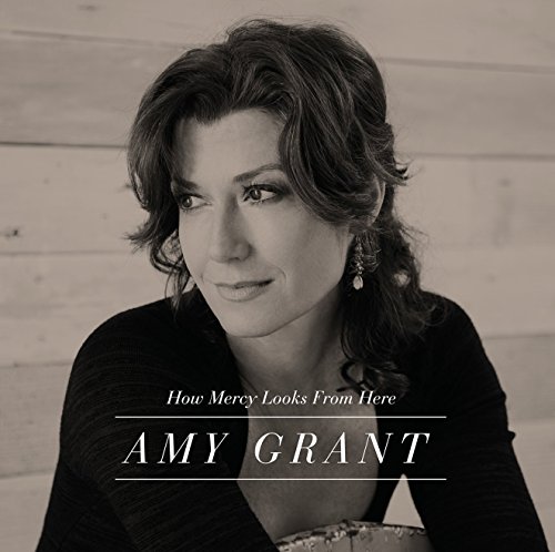Amy Grant - How Mercy Looks From Here (Deluxe Edition) - Zortam Music